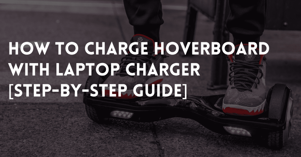 How to Charge Hoverboard With Laptop Charger