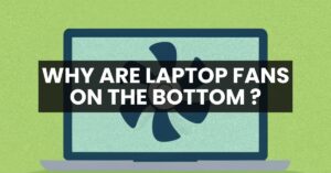 Why Are Laptop Fans On The Bottom